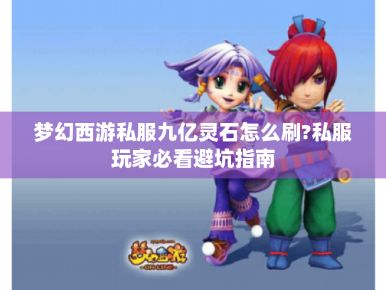 梦幻西游私服九亿灵石怎么刷?私服玩家必看避坑指南