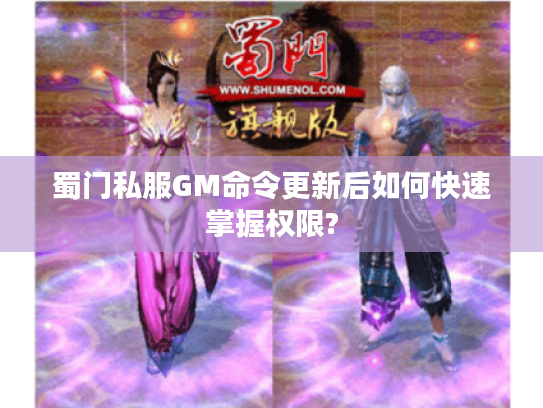 蜀门私服GM命令更新后如何快速掌握权限?