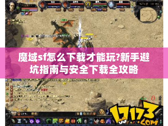 魔域sf怎么下载才能玩?新手避坑指南与安全下载全攻略
