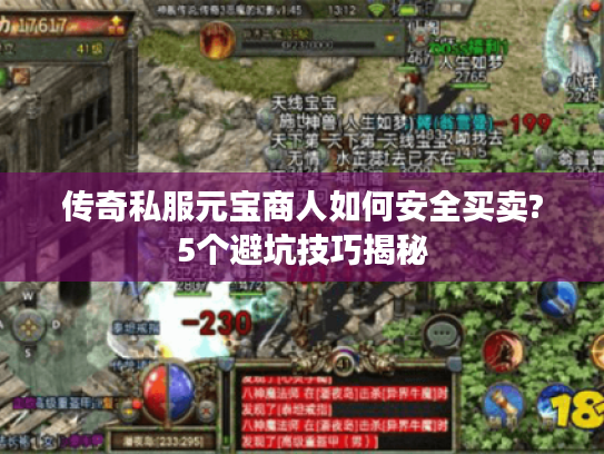 传奇私服元宝商人如何安全买卖?5个避坑技巧揭秘