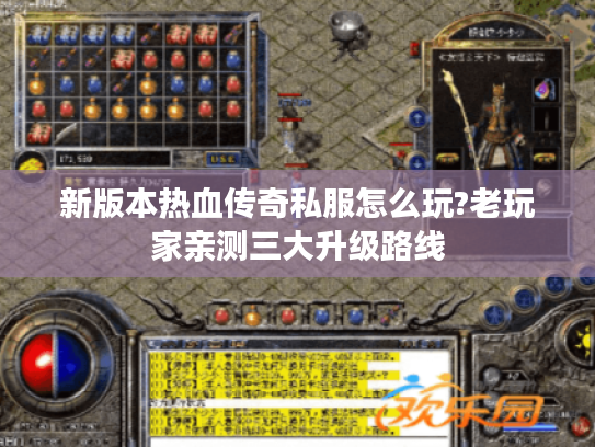 新版本热血传奇私服怎么玩?老玩家亲测三大升级路线 新版本热血传奇私服怎么玩?老玩家亲测三大升级路线