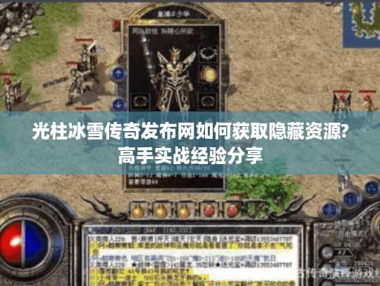 光柱冰雪传奇发布网如何获取隐藏资源?高手实战经验分享