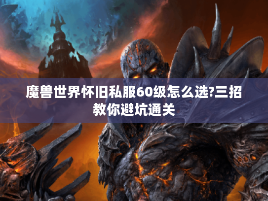 魔兽世界怀旧私服60级怎么选?三招教你避坑通关
