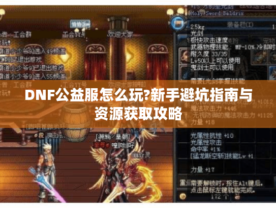 DNF公益服怎么玩?新手避坑指南与资源获取攻略 DNF公益服怎么玩?新手避坑指南与资源获取攻略