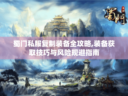 蜀门私服复制装备全攻略,装备获取技巧与风险规避指南
