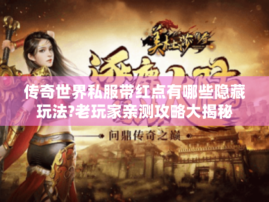 传奇世界私服带红点有哪些隐藏玩法?老玩家亲测攻略大揭秘 传奇世界私服带红点有哪些隐藏玩法?老玩家亲测攻略大揭秘