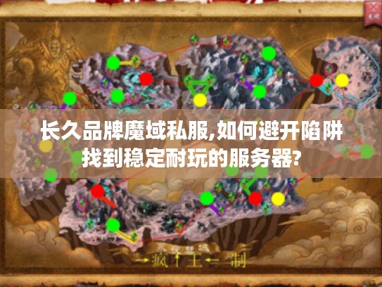 长久品牌魔域私服,如何避开陷阱找到稳定耐玩的服务器?