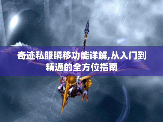 奇迹私服瞬移功能详解,从入门到精通的全方位指南