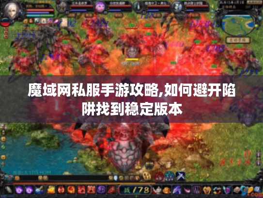魔域网私服手游攻略,如何避开陷阱找到稳定版本 魔域网私服手游攻略,如何避开陷阱找到稳定版本