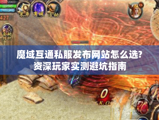 魔域互通私服发布网站怎么选?资深玩家实测避坑指南