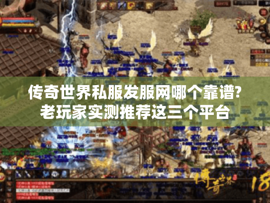 传奇世界私服发服网哪个靠谱?老玩家实测推荐这三个平台