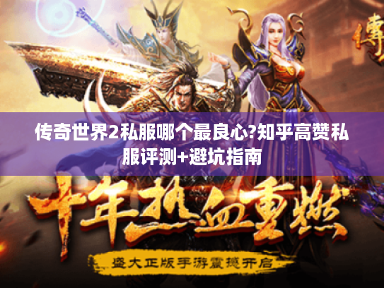 传奇世界2私服哪个最良心?知乎高赞私服评测+避坑指南
