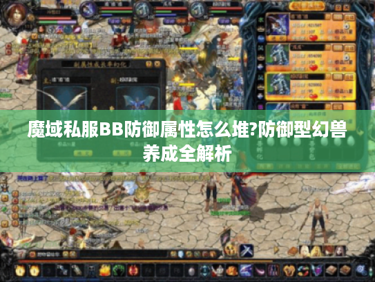 魔域私服BB防御属性怎么堆?防御型幻兽养成全解析