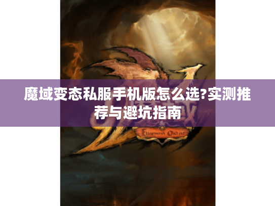 魔域变态私服手机版怎么选?实测推荐与避坑指南