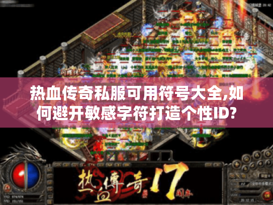 热血传奇私服可用符号大全,如何避开敏感字符打造个性ID?
