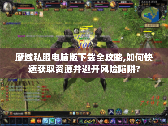 魔域私服电脑版下载全攻略,如何快速获取资源并避开风险陷阱?