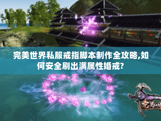 完美世界私服戒指脚本制作全攻略,如何安全刷出满属性婚戒? 完美世界私服戒指脚本制作全攻略,如何安全刷出满属性婚戒?