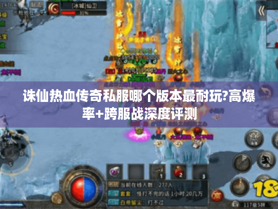 诛仙热血传奇私服哪个版本最耐玩?高爆率+跨服战深度评测