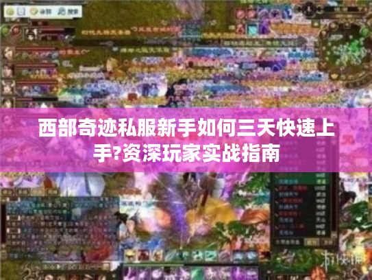 西部奇迹私服新手如何三天快速上手?资深玩家实战指南