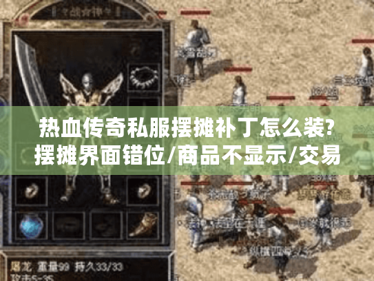 热血传奇私服摆摊补丁怎么装?摆摊界面错位/商品不显示/交易失败一键修复教程