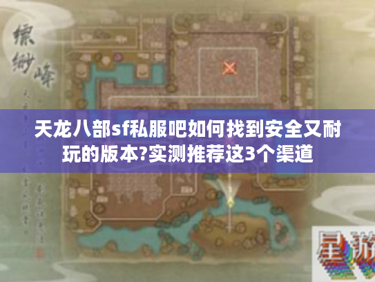 天龙八部sf私服吧如何找到安全又耐玩的版本?实测推荐这3个渠道