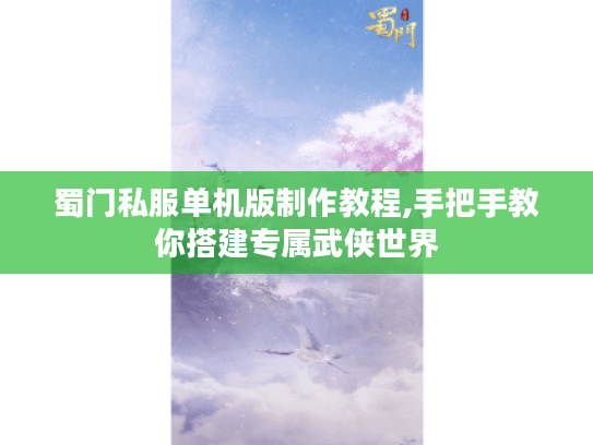 蜀门私服单机版制作教程,手把手教你搭建专属武侠世界