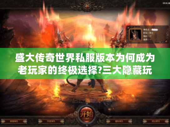盛大传奇世界私服版本为何成为老玩家的终极选择?三大隐藏玩法深度揭秘