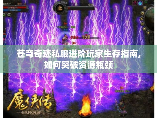 苍穹奇迹私服进阶玩家生存指南,如何突破资源瓶颈