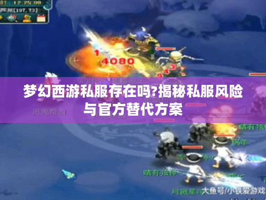 梦幻西游私服存在吗?揭秘私服风险与官方替代方案