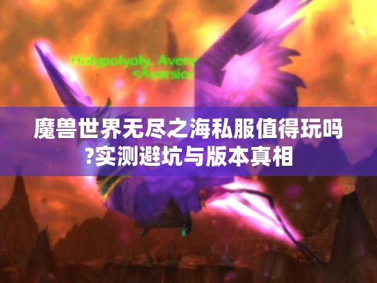 魔兽世界无尽之海私服值得玩吗?实测避坑与版本真相