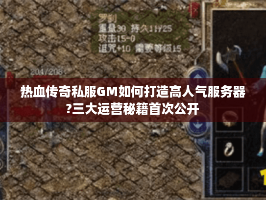 热血传奇私服GM如何打造高人气服务器?三大运营秘籍首次公开