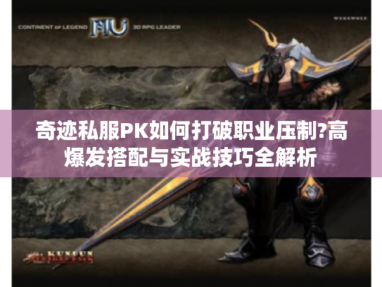 奇迹私服PK如何打破职业压制?高爆发搭配与实战技巧全解析