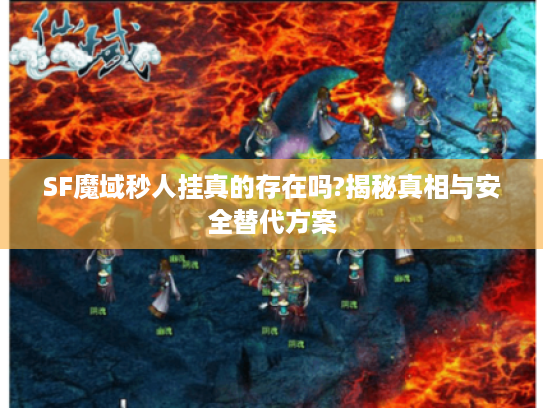 SF魔域秒人挂真的存在吗?揭秘真相与安全替代方案