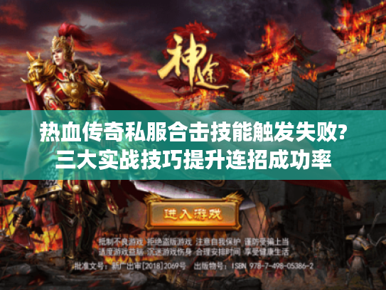 热血传奇私服合击技能触发失败?三大实战技巧提升连招成功率 热血传奇私服合击技能触发失败?三大实战技巧提升连招成功率