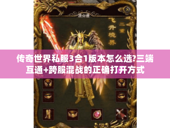 传奇世界私服3合1版本怎么选?三端互通+跨服混战的正确打开方式