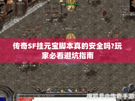 传奇SF挂元宝脚本真的安全吗?玩家必看避坑指南