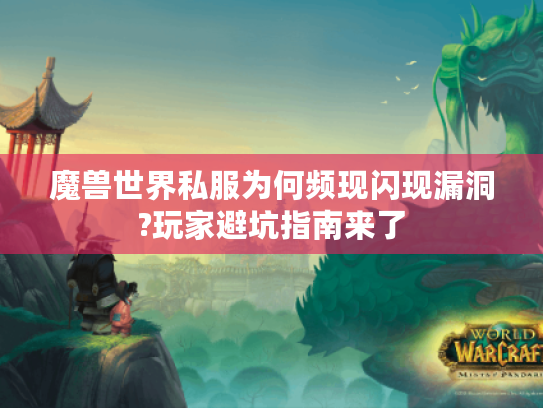 魔兽世界私服为何频现闪现漏洞?玩家避坑指南来了