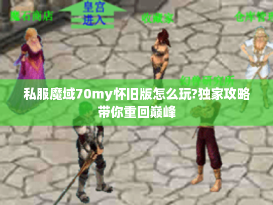 私服魔域70my怀旧版怎么玩?独家攻略带你重回巅峰