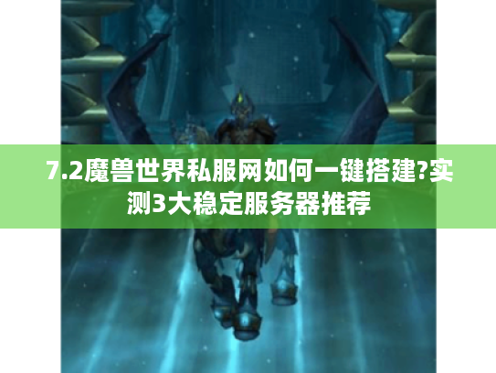 7.2魔兽世界私服网如何一键搭建?实测3大稳定服务器推荐
