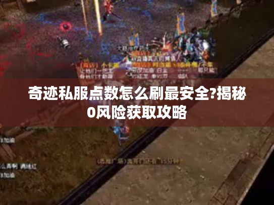 奇迹私服点数怎么刷最安全?揭秘0风险获取攻略