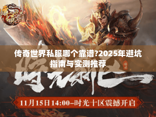传奇世界私服哪个靠谱?2025年避坑指南与实测推荐