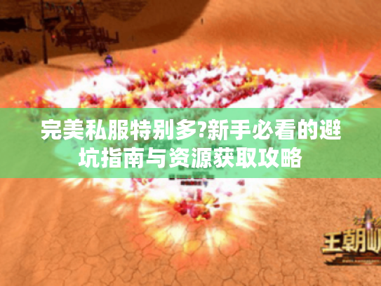 完美私服特别多?新手必看的避坑指南与资源获取攻略