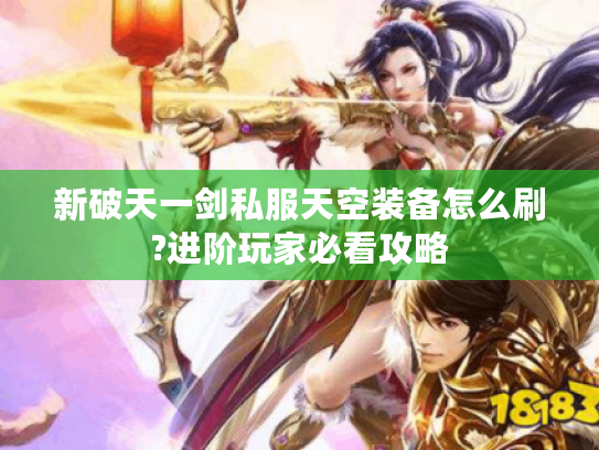 新破天一剑私服天空装备怎么刷?进阶玩家必看攻略