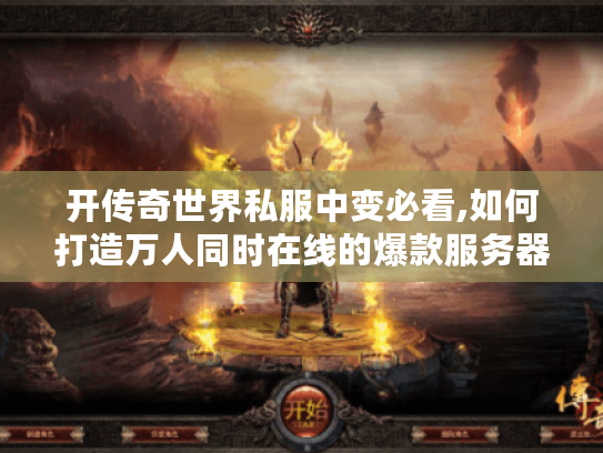 开传奇世界私服中变必看,如何打造万人同时在线的爆款服务器?
