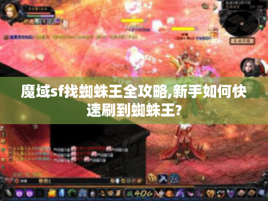 魔域sf找蜘蛛王全攻略,新手如何快速刷到蜘蛛王?
