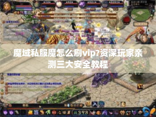 魔域私服魔怎么刷vip?资深玩家亲测三大安全教程