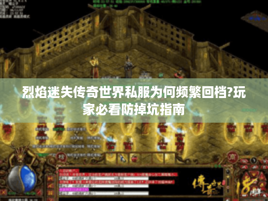 烈焰迷失传奇世界私服为何频繁回档?玩家必看防掉坑指南