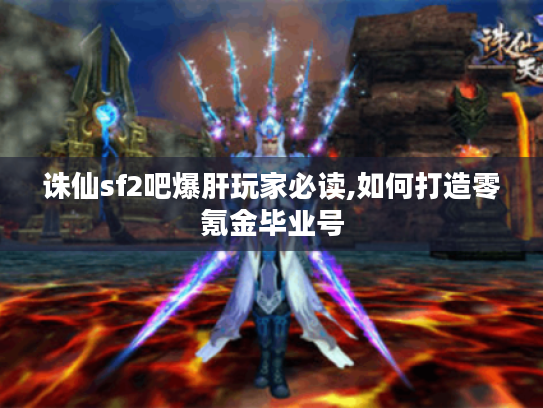 诛仙sf2吧爆肝玩家必读,如何打造零氪金毕业号