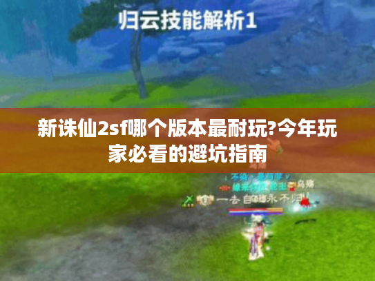 新诛仙2sf哪个版本最耐玩?今年玩家必看的避坑指南