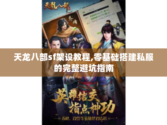 天龙八部sf架设教程,零基础搭建私服的完整避坑指南
